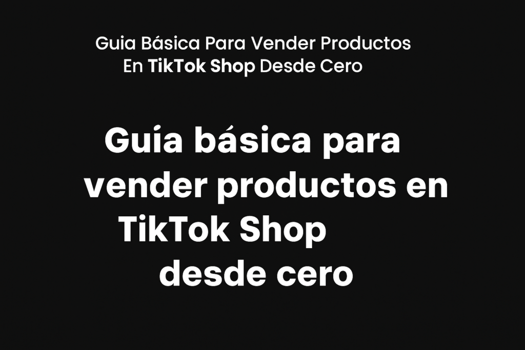 Guía para vender productos en TikTok Shop desde cero paso a paso